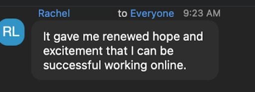 Attendee Rachel: It gave me renewed hope and excitement that I can be successful working online.